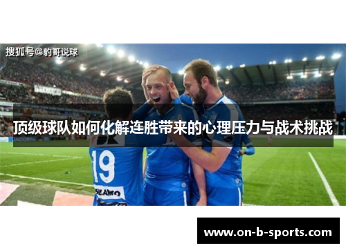 顶级球队如何化解连胜带来的心理压力与战术挑战