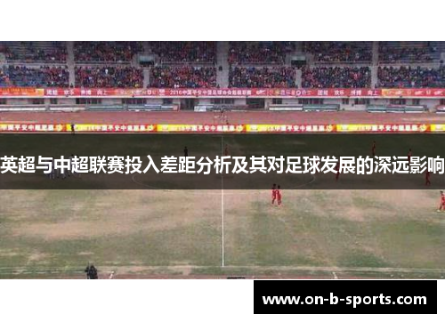 英超与中超联赛投入差距分析及其对足球发展的深远影响