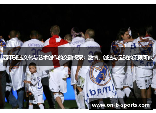 西甲球迷文化与艺术创作的交融探索：激情、创造与足球的无限可能