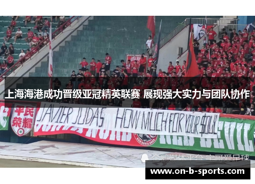 上海海港成功晋级亚冠精英联赛 展现强大实力与团队协作