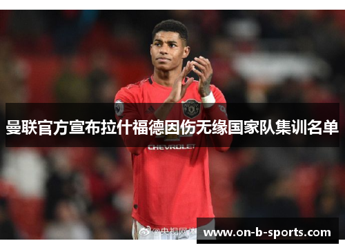 曼联官方宣布拉什福德因伤无缘国家队集训名单