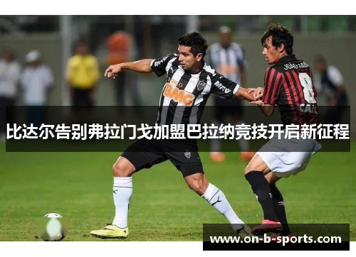 比达尔告别弗拉门戈加盟巴拉纳竞技开启新征程