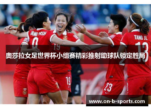奥莎拉女足世界杯小组赛精彩推射助球队锁定胜局