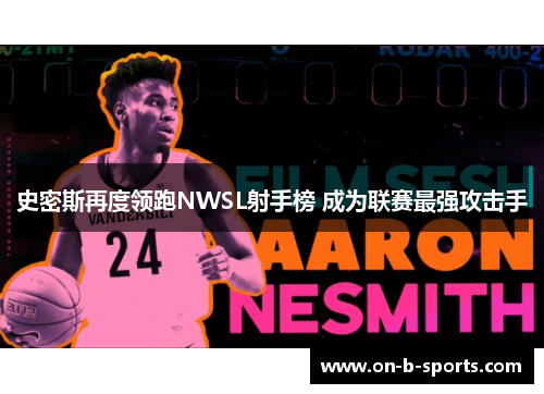 史密斯再度领跑NWSL射手榜 成为联赛最强攻击手
